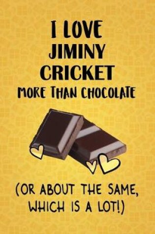 Cover of I Love Jiminy Cricket More Than Chocolate (Or About The Same, Which Is A Lot!)