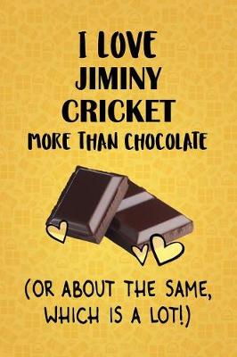 Book cover for I Love Jiminy Cricket More Than Chocolate (Or About The Same, Which Is A Lot!)