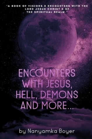 Cover of Encounters with Jesus, Hell, Demons And More...