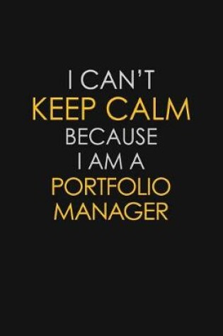 Cover of I Can't Keep Calm Because I Am A Portfolio Manager