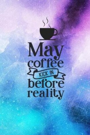 Cover of May Coffee Kick In Before Reality