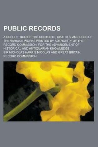 Cover of Public Records; A Description of the Contents, Objects, and Uses of the Various Works Printed by Authority of the Record Commission; For the