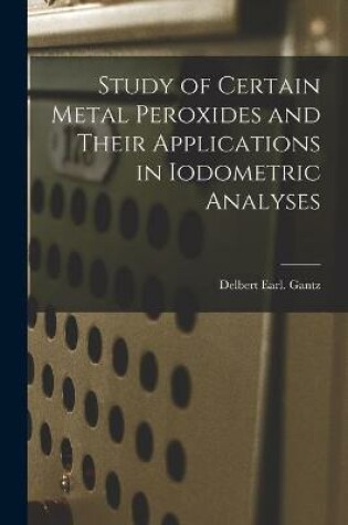 Cover of Study of Certain Metal Peroxides and Their Applications in Iodometric Analyses