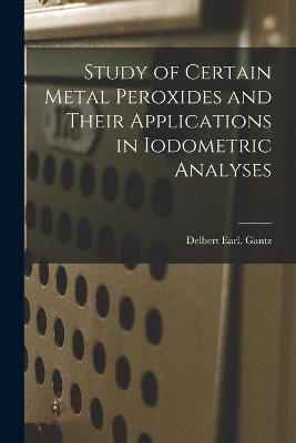 Cover of Study of Certain Metal Peroxides and Their Applications in Iodometric Analyses