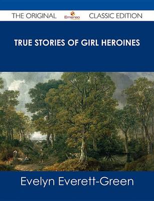 Book cover for True Stories of Girl Heroines - The Original Classic Edition