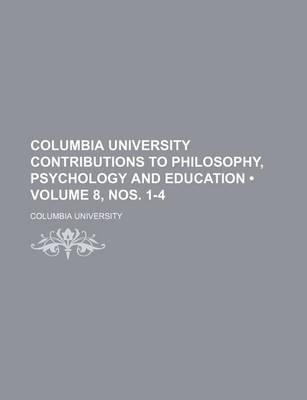 Book cover for Columbia University Contributions to Philosophy, Psychology and Education (Volume 8, Nos. 1-4)