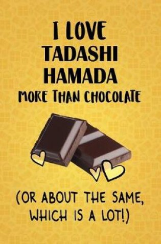 Cover of I Love Tadashi Hamada More Than Chocolate (Or About The Same, Which Is A Lot!)