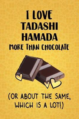 Book cover for I Love Tadashi Hamada More Than Chocolate (Or About The Same, Which Is A Lot!)