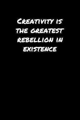 Book cover for Creativity Is The Greatest Rebellion In Existence�