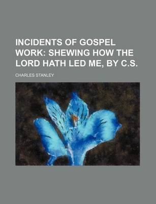 Book cover for Incidents of Gospel Work; Shewing How the Lord Hath Led Me, by C.S.