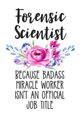 Book cover for Forensic Scientist Because Badass Miracle Worker Isn't an Official Job Title