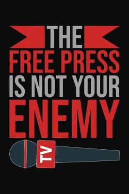 Book cover for The Free Press Is Not Your Enemy