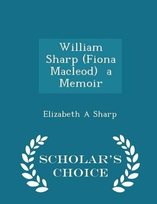 Book cover for William Sharp (Fiona Macleod) a Memoir - Scholar's Choice Edition