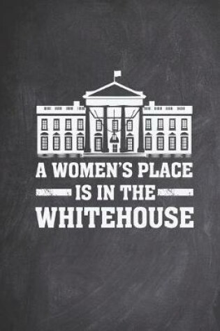 Cover of A Women's Place is in the whitehouse - Hillary President Journal