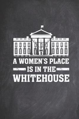 Book cover for A Women's Place is in the whitehouse - Hillary President Journal