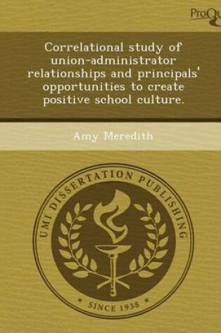 Cover of Correlational Study of Union-Administrator Relationships and Principals' Opportunities to Create Positive School Culture