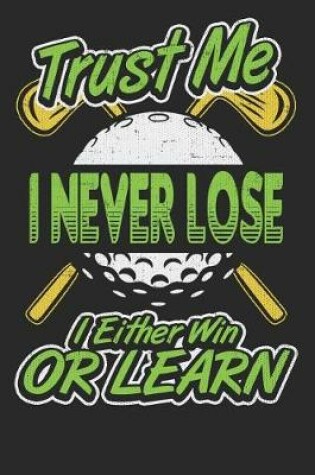 Cover of Trust Me I Never Lose I Either Win Or Learn