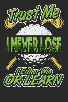 Cover of Trust Me I Never Lose I Either Win Or Learn