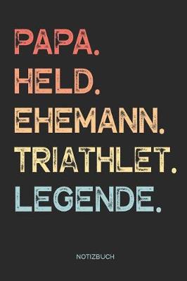 Book cover for Papa. Held. Ehemann. Triathlet. Legende. - Notizbuch