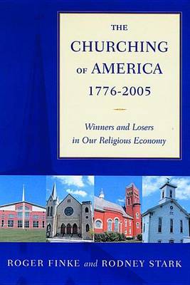 Book cover for The Churching of America, 1776-2005: Winners and Losers in Our Religious Economy