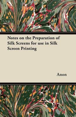 Book cover for Notes on the Preparation of Silk Screens for Use in Silk Screen Printing