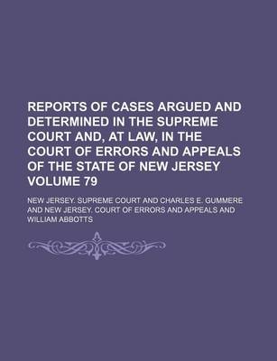 Book cover for Reports of Cases Argued and Determined in the Supreme Court And, at Law, in the Court of Errors and Appeals of the State of New Jersey Volume 79