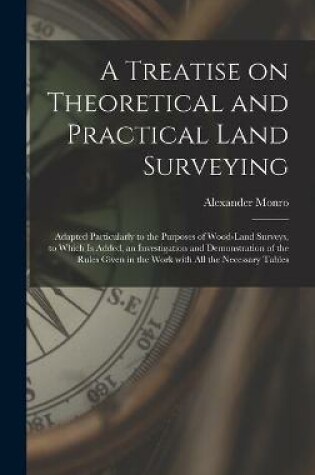 Cover of A Treatise on Theoretical and Practical Land Surveying [microform]