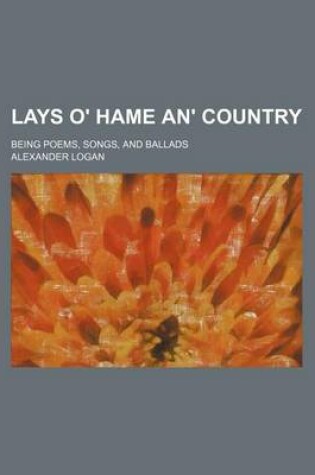 Cover of Lays O' Hame An' Country; Being Poems, Songs, and Ballads