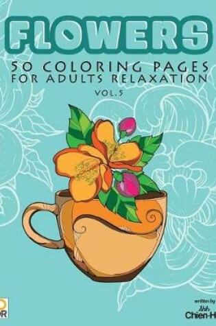 Cover of Flowers 50 Coloring Pages for Adults Relaxation Vol.5