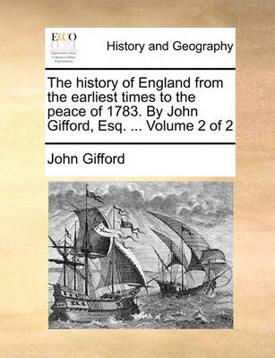 Book cover for The History of England from the Earliest Times to the Peace of 1783. by John Gifford, Esq. ... Volume 2 of 2