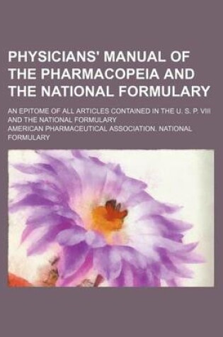 Cover of Physicians' Manual of the Pharmacopeia and the National Formulary; An Epitome of All Articles Contained in the U. S. P. VIII and the National Formulary