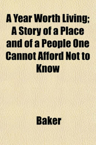 Cover of A Year Worth Living; A Story of a Place and of a People One Cannot Afford Not to Know