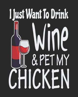 Book cover for I Just Want to Drink Wine & Pet My Chicken