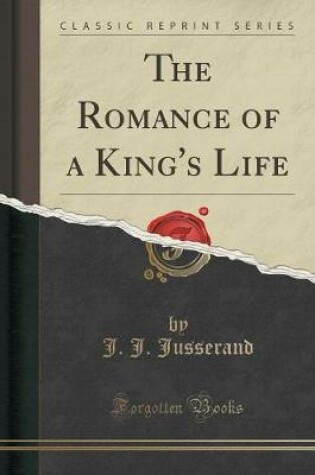 Cover of The Romance of a King's Life (Classic Reprint)