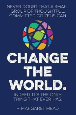 Cover of Never doubt that a small group of thoughtful, committed citizens can change the world. Indeed, it's the only thing that ever has.--Margaret Mead