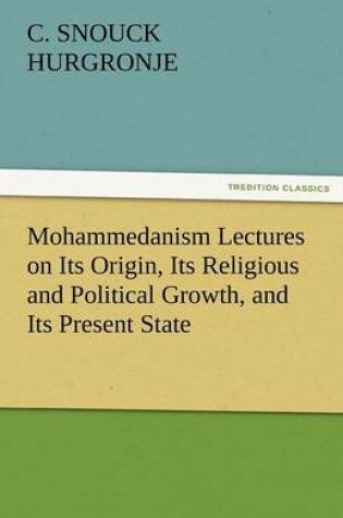 Cover of Mohammedanism Lectures on Its Origin, Its Religious and Political Growth, and Its Present State