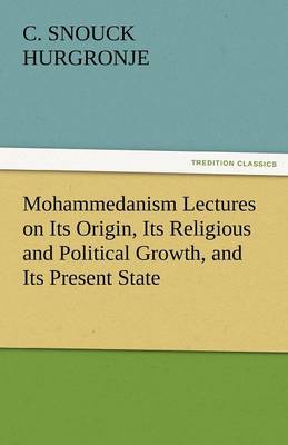 Book cover for Mohammedanism Lectures on Its Origin, Its Religious and Political Growth, and Its Present State