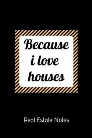 Cover of Because i Love Houses Real Estate Notes