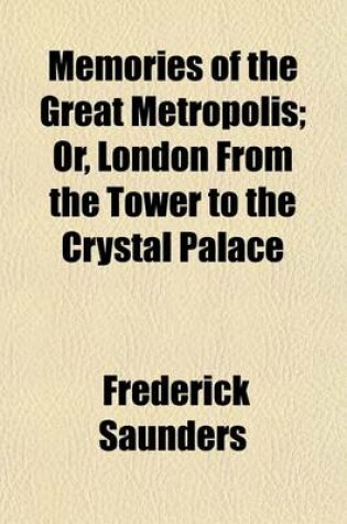 Cover of Memories of the Great Metropolis; Or, London from the Tower to the Crystal Palace