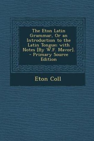 Cover of Eton Latin Grammar, or an Introduction to the Latin Tongue; With Notes [By W.F. Mavor].