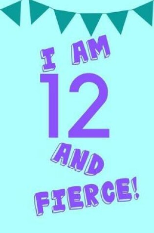 Cover of I Am 12 and Fierce!