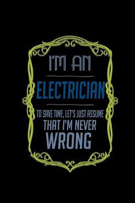 Book cover for I'm an electrician. To save time, let's just assume that I'm never wrong