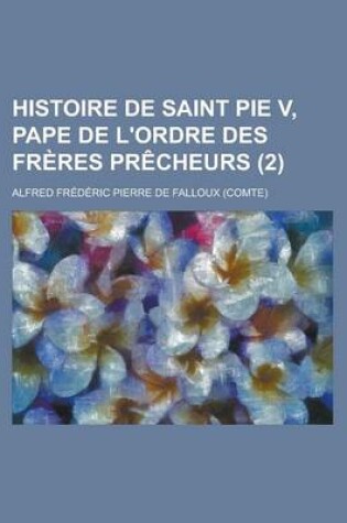 Cover of Histoire de Saint Pie V, Pape de L'Ordre Des Freres Precheurs (2)