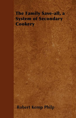 Book cover for The Family Save-all, a System of Secondary Cookery