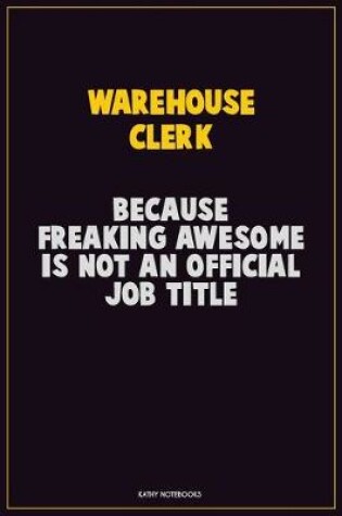 Cover of Warehouse Clerk, Because Freaking Awesome Is Not An Official Job Title