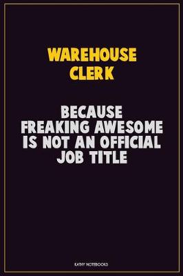 Book cover for Warehouse Clerk, Because Freaking Awesome Is Not An Official Job Title