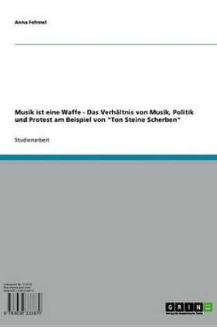 Cover of Musik Ist Eine Waffe - Das Verhaltnis Von Musik, Politik Und Protest Am Beispiel Von 'Ton Steine Scherben'