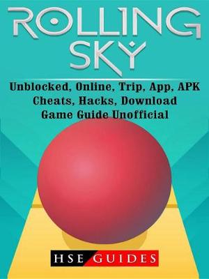 Book cover for Rolling Sky, Unblocked, Online, Trip, App, Apk, Cheats, Hacks, Download, Game Guide Unofficial