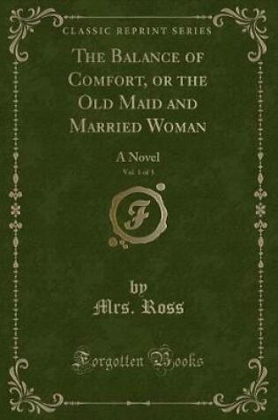 Cover of The Balance of Comfort, or the Old Maid and Married Woman, Vol. 1 of 3