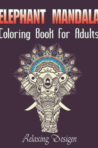 Cover of Elephant Mandala Coloring Book For Adults Relaxing Desigen
